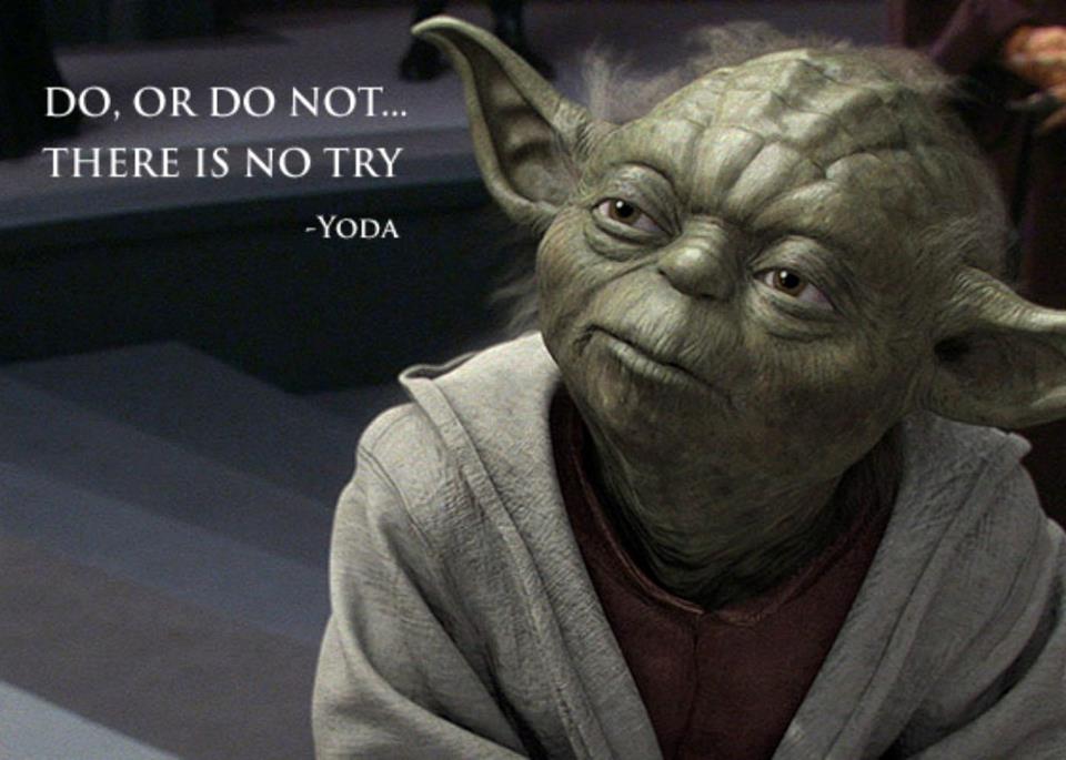 Yoda saying 'do or do not, there is no try'